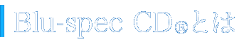 Blu-spec CD®とは